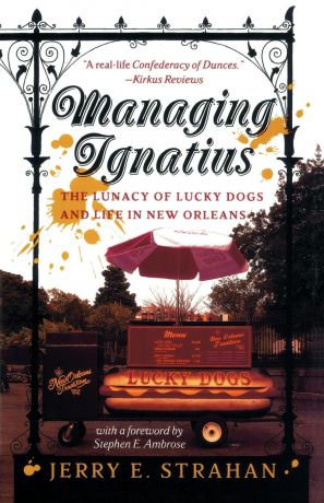 Jerry Strahan Managing Ignatius. The Lunacy of Lucky Dogs and Life in New Orleans