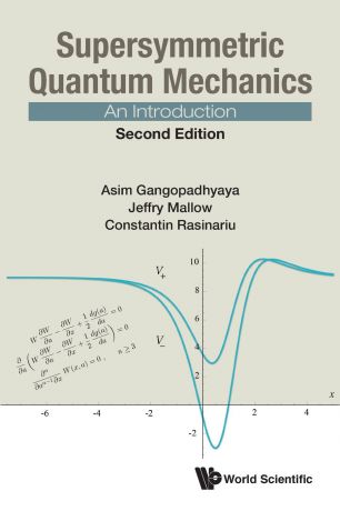 ASIM GANGOPADHYAYA, JEFFRY V MALLOW, CONSTANTIN RASINARIU Supersymmetric Quantum Mechanics. An Introduction (Second Edition)
