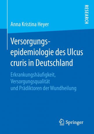 Anna Kristina Heyer Versorgungsepidemiologie des Ulcus cruris in Deutschland. Erkrankungshaufigkeit, Versorgungsqualitat und Pradiktoren der Wundheilung