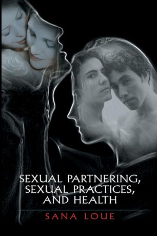 Sana Loue Sexual Partnering, Sexual Practices, and Health
