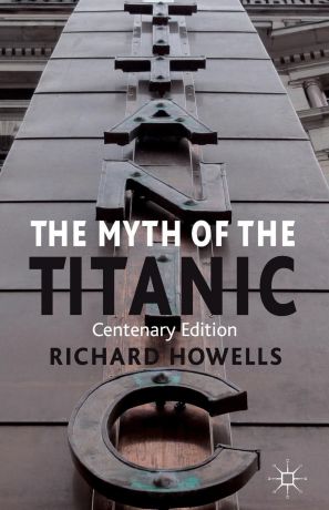 Richard Howells The Myth of the Titanic