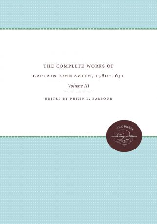 The Complete Works of Captain John Smith, 1580-1631, Volume III. Volume III