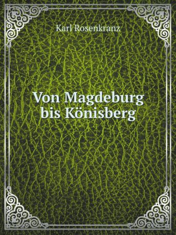 Karl Rosenkranz Von Magdeburg bis Konisberg