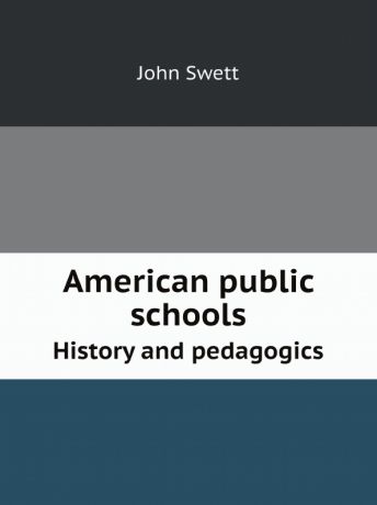 John Swett American public schools. History and pedagogics