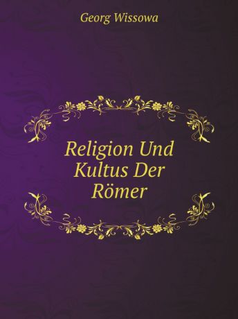 Georg Wissowa Religion Und Kultus Der Romer