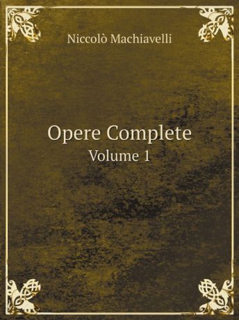 Machiavelli Niccolò Opere Complete. Volume 1