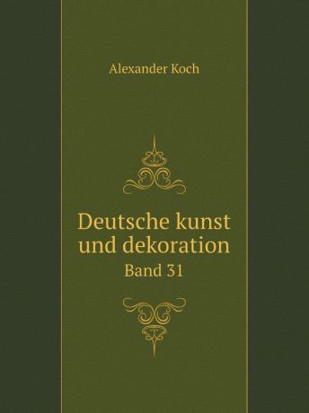 Alexander Koch Deutsche kunst und dekoration. Band 31