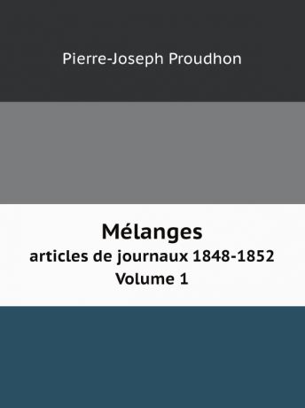 Pierre-Joseph Proudhon Melanges. articles de journaux 1848-1852 Volume 1