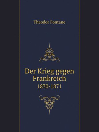 Theodor Fontane Der Krieg gegen Frankreich. 1870-1871