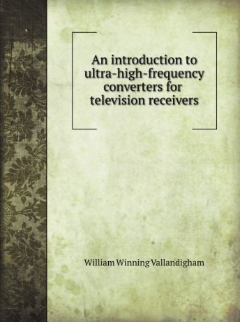 W.W. Vallandigham An introduction to ultra-high-frequency converters for television receivers.