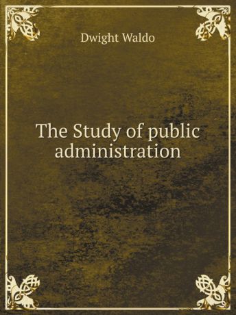 D. Waldo The Study of public administration