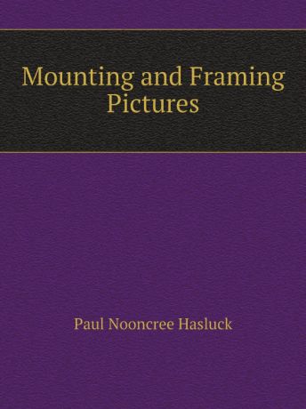 Paul N. Hasluck Mounting and Framing Pictures