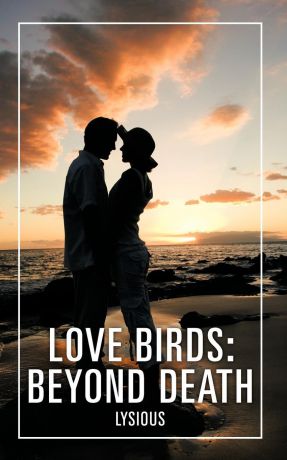 LYSIOUS LOVE BIRDS. BEYOND DEATH