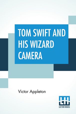 Victor Appleton Tom Swift And His Wizard Camera. Or Thrilling Adventures While Taking Moving Pictures