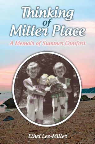 Ethel Lee-Miller Thinking of Miller Place. A Memoir of Summer Comfort