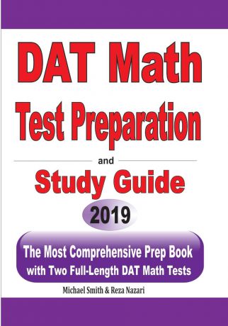 Michael Smith, Reza Nazari DAT Math Test Preparation and study guide. The Most Comprehensive Prep Book with Two Full-Length DAT Math Tests
