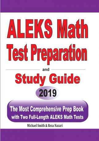 Michael Smith, Reza Nazari ALEKS Math Test Preparation and study guide. The Most Comprehensive Prep Book with Two Full-Length ALEKS Math Tests