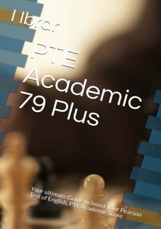 I Ibrar PTE Academic 79 Plus. Your ultimate self Study Guide to Boost your PTE Academic Score