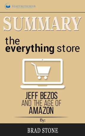 Readtrepreneur Publishing Summary of The Everything Store. Jeff Bezos and the Age of Amazon by Brad Stone