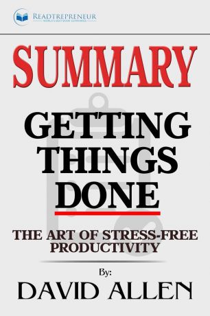 Readtrepreneur Publishing Summary of Getting Things Done. The Art of Stress-Free Productivity by David Allen