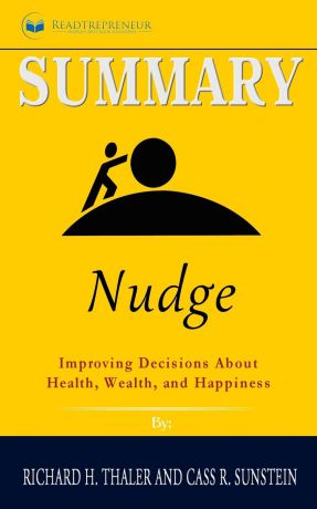 Readtrepreneur Publishing Summary of Nudge. Improving Decisions About Health, Wealth, and Happiness by Mark Egan