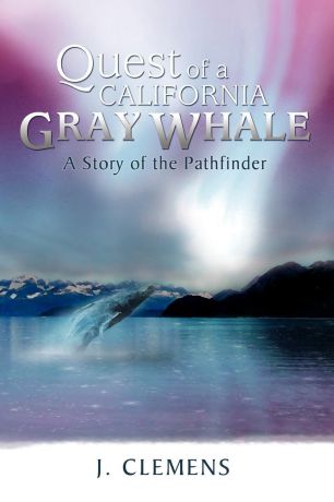 J. Clemens Quest of a California Gray Whale. A Story of the Pathfinder