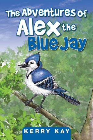 Kerry Kay The Adventures of Alex the Blue Jay