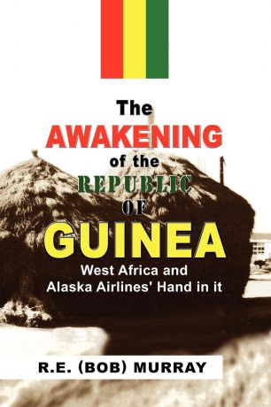 (Bob) Murray R. E. (Bob) Murray, R. E. (Bob) Murray The Awakening of the Republic of Guinea
