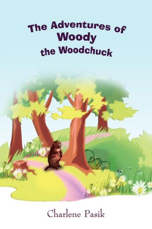 Charlene Pasik The Adventures of Woody the Woodchuck