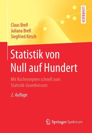 Claus Brell, Juliana Brell, Siegfried Kirsch Statistik von Null auf Hundert. Mit Kochrezepten schnell zum Statistik-Grundwissen