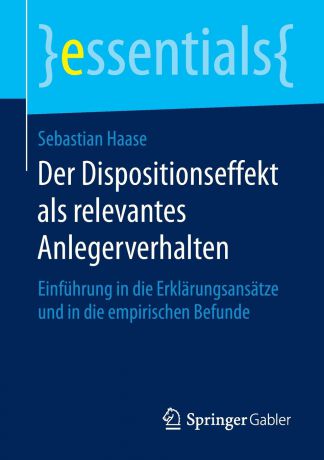 Sebastian Haase Der Dispositionseffekt als relevantes Anlegerverhalten. Einfuhrung in die Erklarungsansatze und in die empirischen Befunde