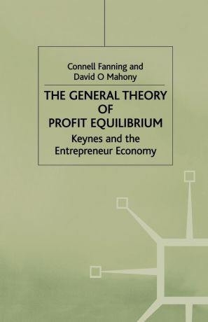 C. Fanning, D. Mahony The General Theory of Profit Equilibrium. Keynes and the Entrepreneur Economy