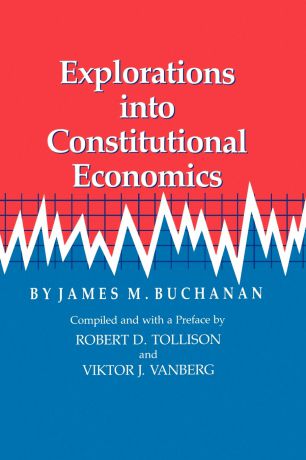 James M. Buchanan Explorations Into Constitutional Economics