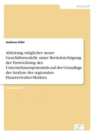 Andreas Köhl Ableitung moglicher neuer Geschaftsmodelle unter Berucksichtigung der Entwicklung des Unternehmenspotentials auf der Grundlage der Analyse des regionalen Hausverwalter-Marktes