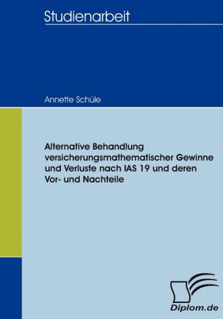 Annette Schüle Alternative Behandlung versicherungsmathematischer Gewinne und Verluste nach IAS 19 und deren Vor- und Nachteile