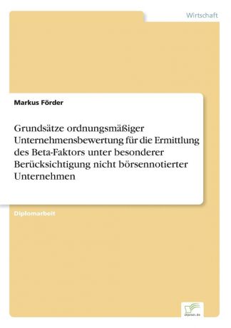 Markus Förder Grundsatze ordnungsmassiger Unternehmensbewertung fur die Ermittlung des Beta-Faktors unter besonderer Berucksichtigung nicht borsennotierter Unternehmen