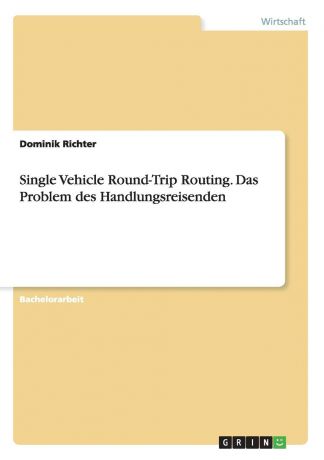 Dominik Richter Single Vehicle Round-Trip Routing. Das Problem des Handlungsreisenden