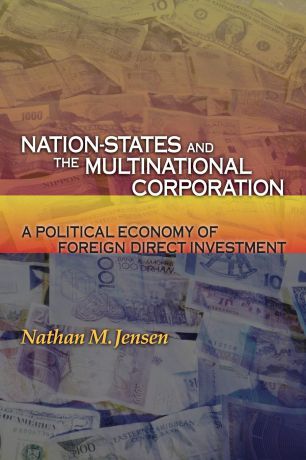 Nathan M. Jensen Nation-States and the Multinational Corporation. A Political Economy of Foreign Direct Investment