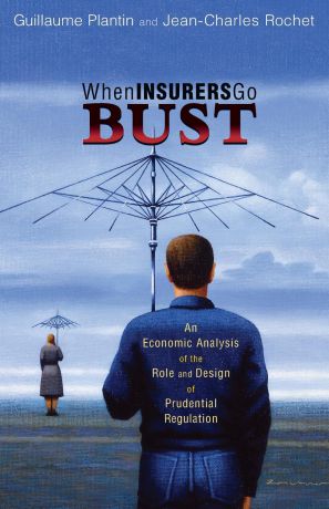 Guillaume Plantin, Jean-Charles Rochet When Insurers Go Bust. An Economic Analysis of the Role and Design of Prudential Regulation