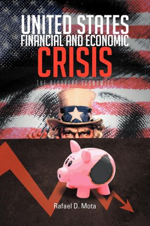 Rafael D. Mota United States, Financial and Economic Crisis. The Recovery Economics