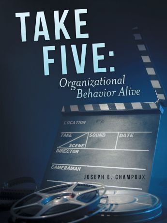Joseph E. Champoux Take Five. Organizational Behavior Alive
