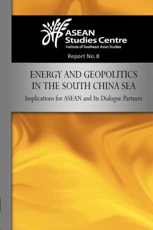 ASEAN Studies Center Energy and Geopolitics in the South China Sea. Implications for ASEAN and Its Dialogue Partners