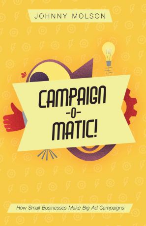 Johnny Molson Campaign-O-Matic!. How Small Businesses Make Big Ad Campaigns