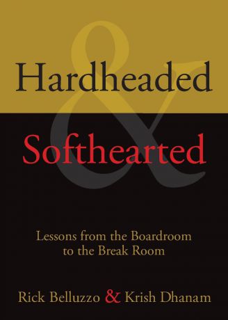 Rick Belluzzo, Krish Dhanam Hardheaded & Softhearted. Lessons from the Boardroom to the Break Room