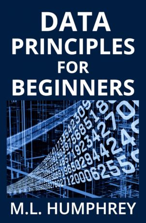 M.L. Humphrey Data Principles for Beginners