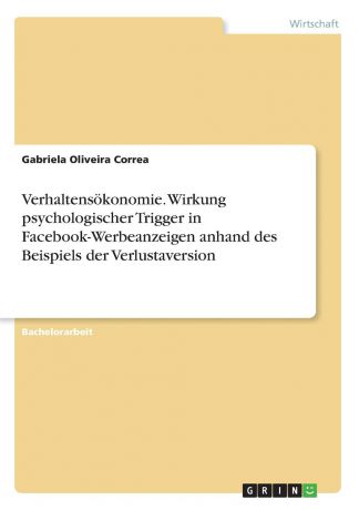 Gabriela Oliveira Correa Verhaltensokonomie. Wirkung psychologischer Trigger in Facebook-Werbeanzeigen anhand des Beispiels der Verlustaversion