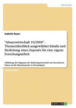 Isabella Beyer "Absatzwirtschaft 10/2009" - Themenuberblick ausgewahlter Inhalte und Herleitung eines Exposes fur eine eigene Forschungsarbeit