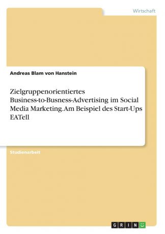 Andreas Blam von Hanstein Zielgruppenorientiertes Business-to-Busness-Advertising im Social Media Marketing. Am Beispiel des Start-Ups EATell