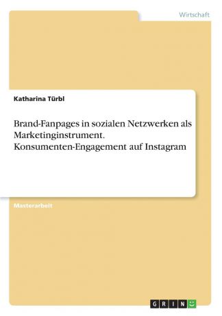 Katharina Türbl Brand-Fanpages in sozialen Netzwerken als Marketinginstrument. Konsumenten-Engagement auf Instagram