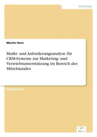 Martin Horn Markt- und Anforderungsanalyse fur CRM-Systeme zur Marketing- und Vertriebsunterstutzung im Bereich des Mittelstandes